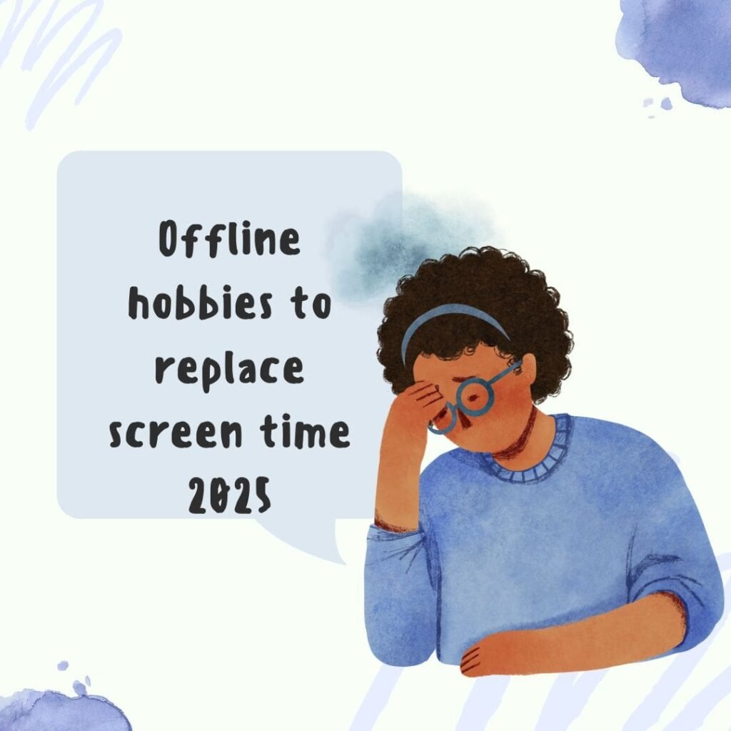Offline hobbies to replace screen time 2025