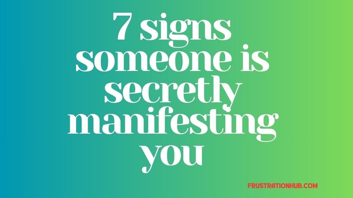 7 signs someone is secretly manifesting you