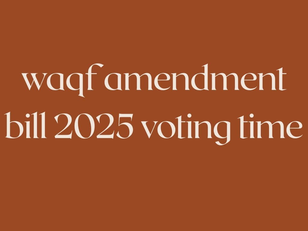 waqf amendment bill 2025 voting time