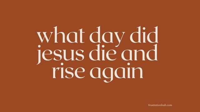 what day did jesus die and rise again
