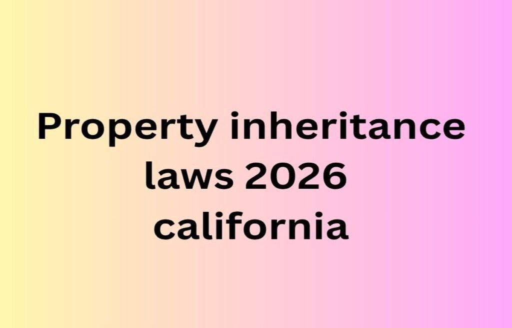 Property inheritance laws 2026 california
