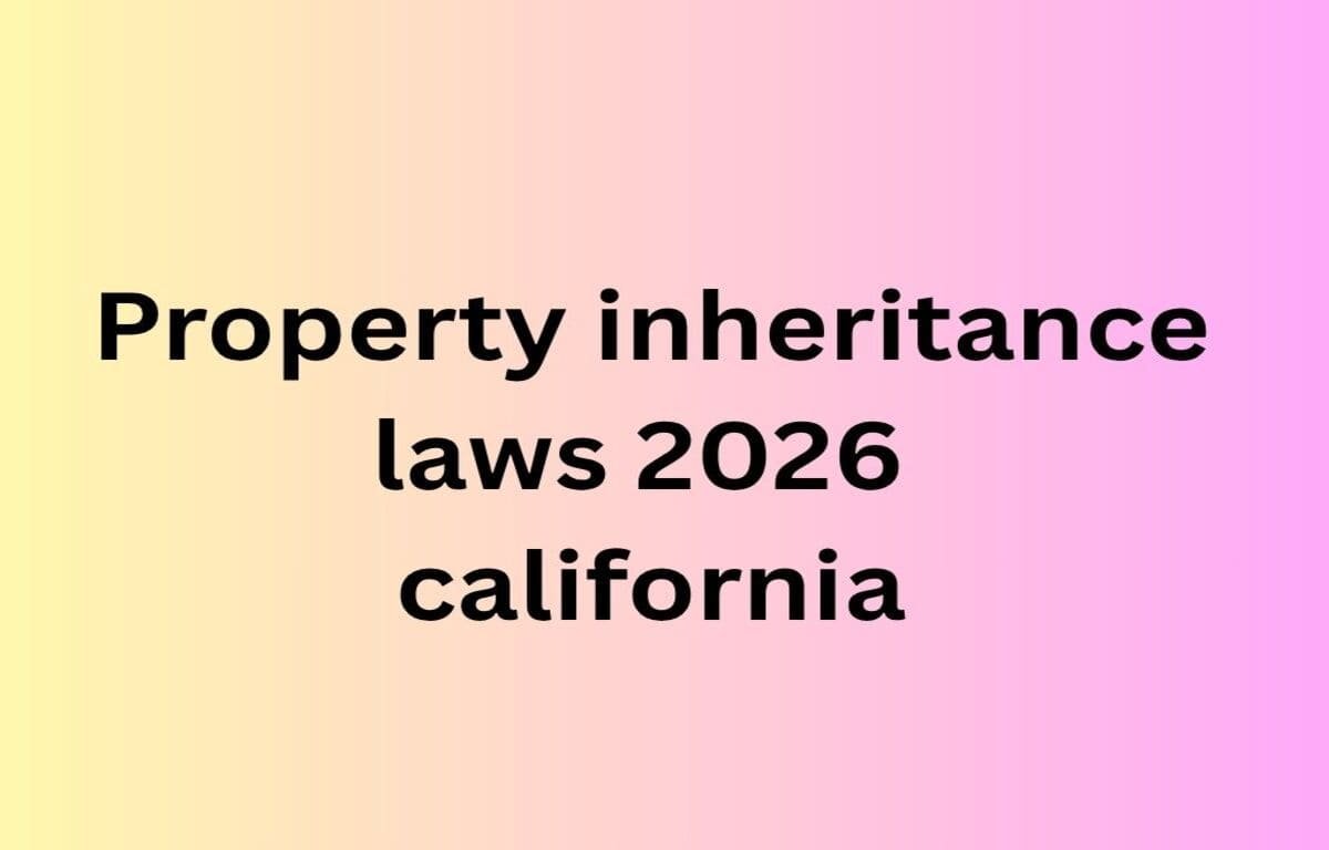 Property inheritance laws 2026 california