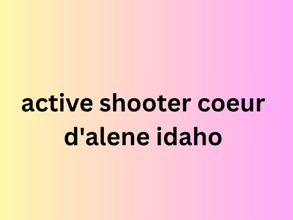 active shooter coeur d'alene idaho