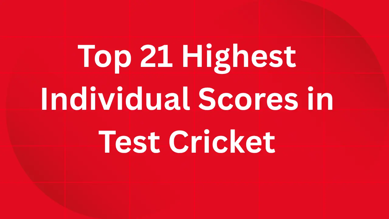 Top 21 Highest Individual Scores in Test Cricket