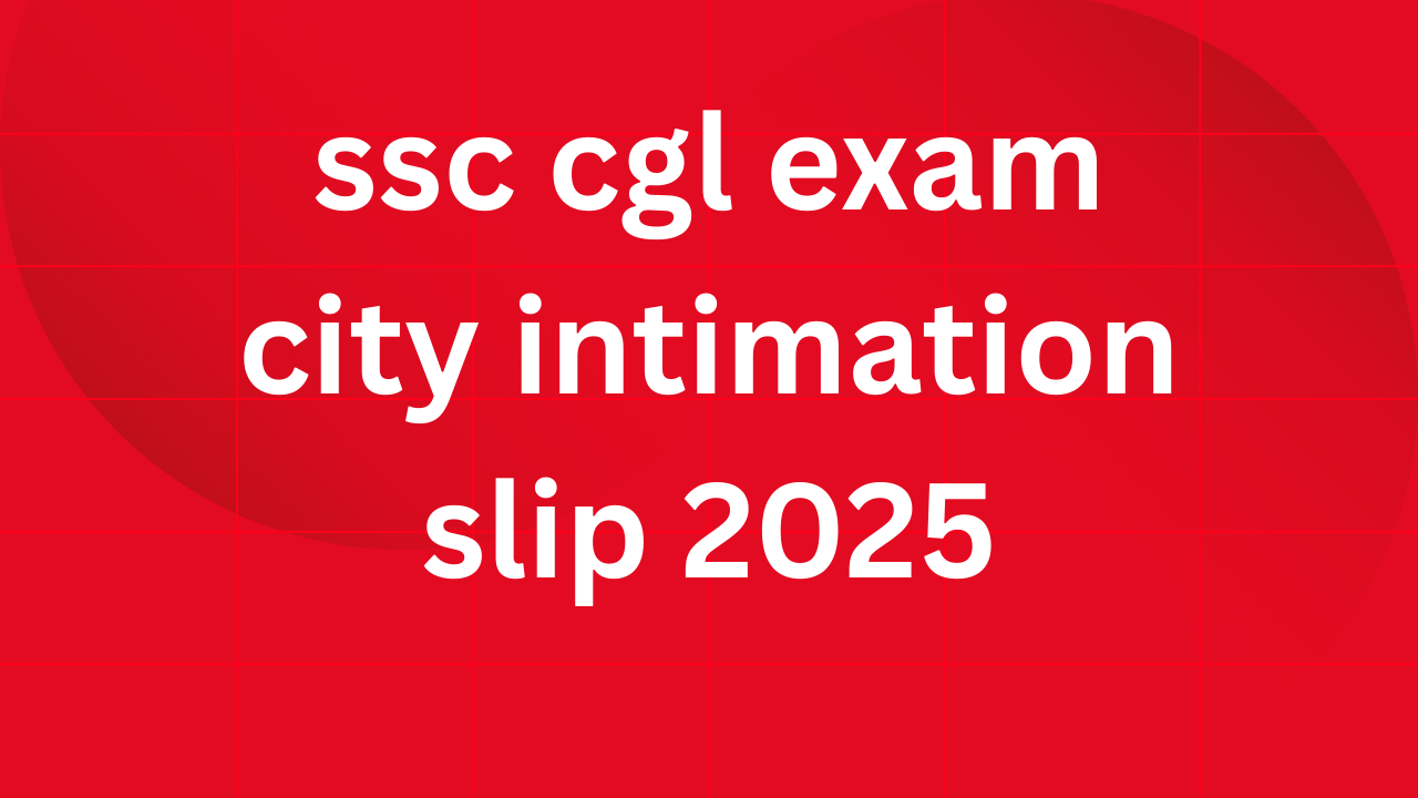 ssc cgl exam city intimation slip 2025