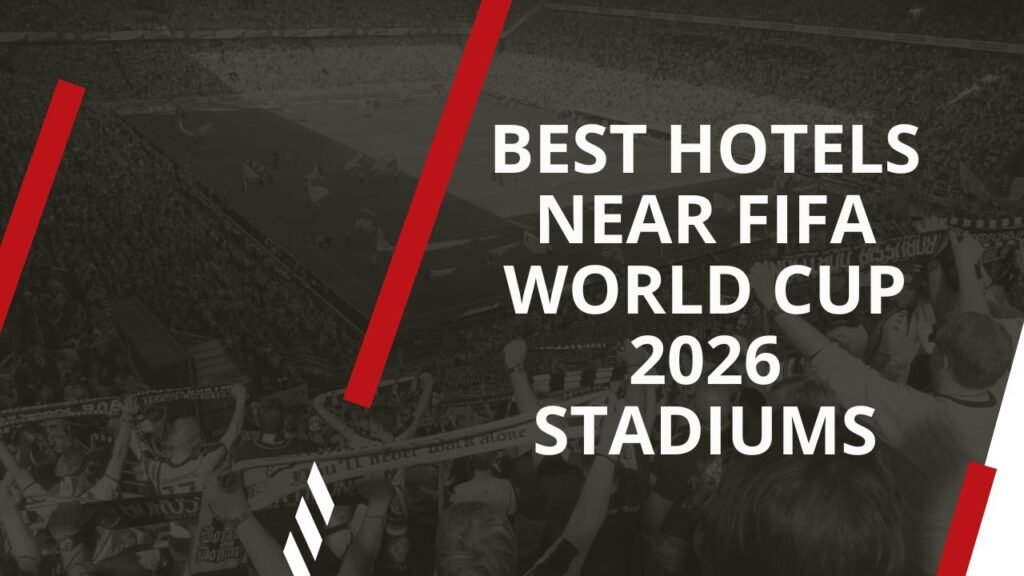 Best Hotels Near FIFA World Cup 2026 Stadiums