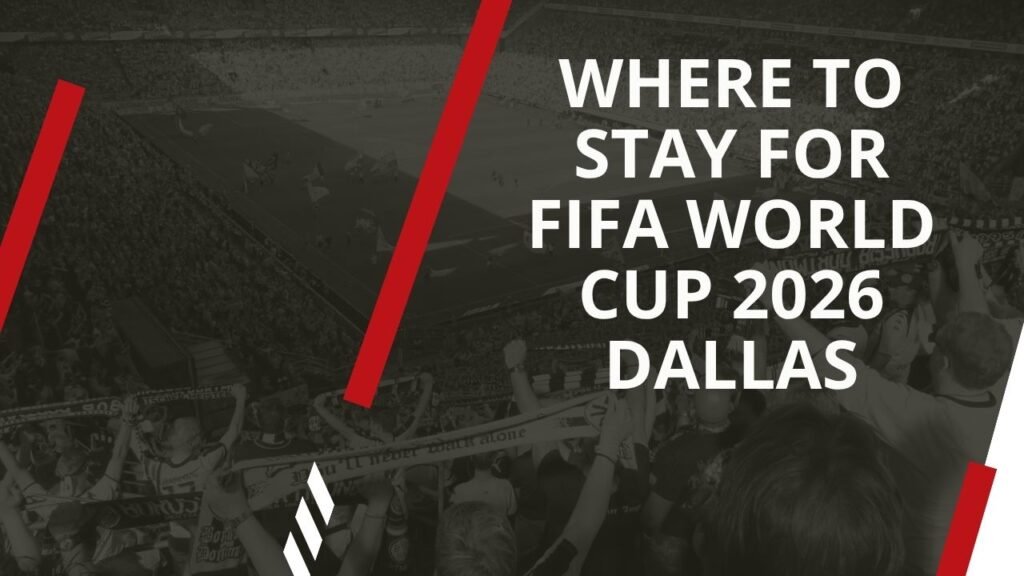 Where to Stay For FIFA World Cup 2026 in Dallas