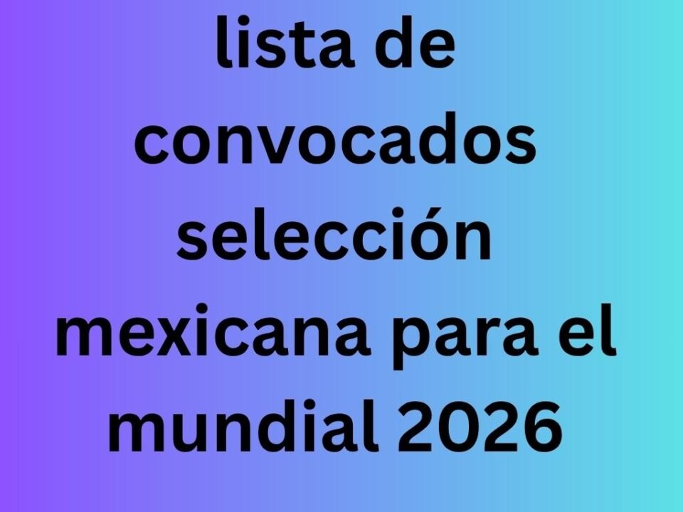 lista de convocados selección mexicana para el mundial 2026